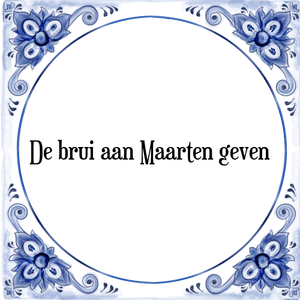 Spreuk De brui aan Maarten geven