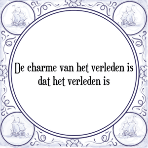 Spreuk De charme van het verleden is
dat het verleden is