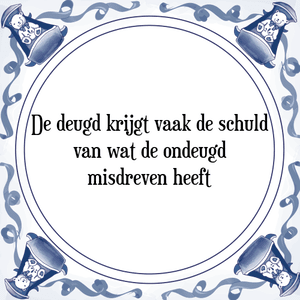 Spreuk De deugd krijgt vaak de schuld
van wat de ondeugd
misdreven heeft