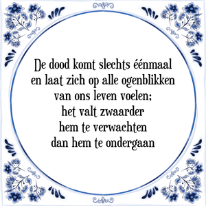 Spreuk De dood komt slechts éénmaal
en laat zich op alle ogenblikken
van ons leven voelen;
het valt zwaarder
hem te verwachten
dan hem te ondergaan