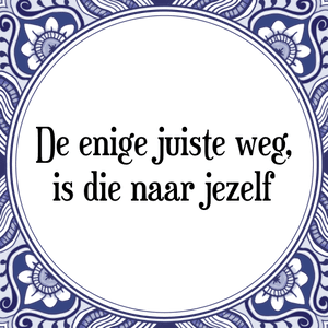 Spreuk De enige juiste weg,|is die naar jezelf