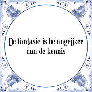 Spreuk De fantasie is belangrijker
dan de kennis