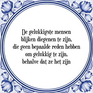 Spreuk De gelukkigste mensen
blijken diegenen te zijn,
die geen bepaalde reden hebben
om gelukkig te zijn,
behalve dat ze het zijn