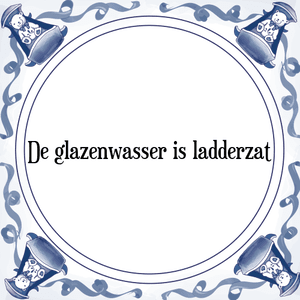 Spreuk De glazenwasser is ladderzat