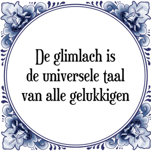 Spreuk De glimlach is
de universele taal
van alle gelukkigen