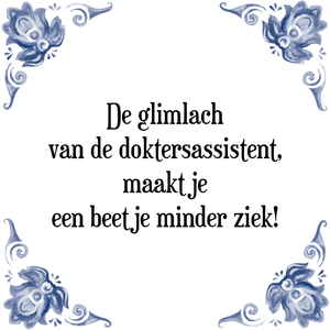 Spreuk De glimlach
van de doktersassistent,
maakt je
een beetje minder ziek!