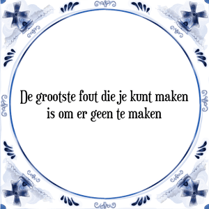 Spreuk De grootste fout die je kunt maken
is om er geen te maken