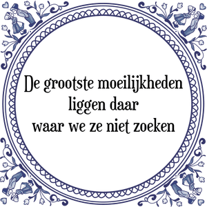 Spreuk De grootste moeilijkheden
liggen daar
waar we ze niet zoeken