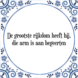 Spreuk De grootste rijkdom heeft hij,
die arm is aan begeerten