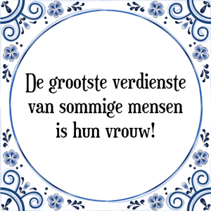 Spreuk De grootste verdienste
van sommige mensen
is hun vrouw!