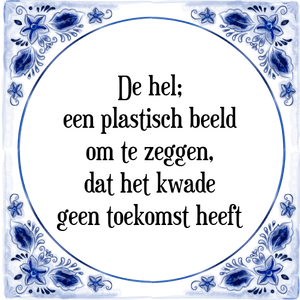 Spreuk De hel;
een plastisch beeld
om te zeggen,
dat het kwade
geen toekomst heeft