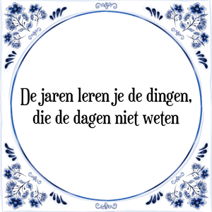 Spreuk De jaren leren je de dingen,
die de dagen niet weten