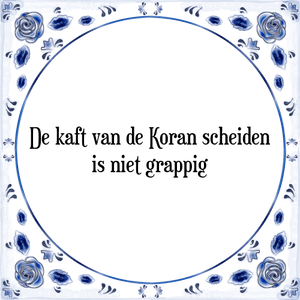 Spreuk De kaft van de Koran scheiden
is niet grappig