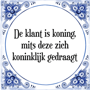 Spreuk De klant is koning,
mits deze zich
koninklijk gedraagt