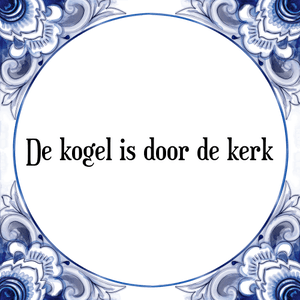 Spreuk De kogel is door de kerk