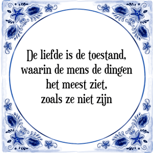 Spreuk De liefde is de toestand,
waarin de mens de dingen
het meest ziet,
zoals ze niet zijn