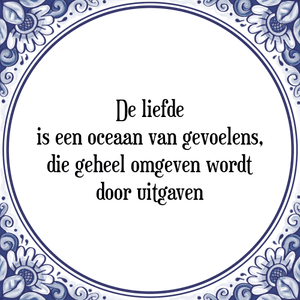 Spreuk De liefde
is een oceaan van gevoelens,
die geheel omgeven wordt
door uitgaven