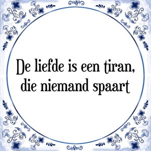 Spreuk De liefde is een tiran,
die niemand spaart