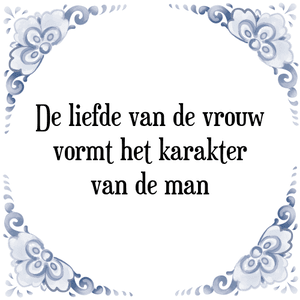 Spreuk De liefde van de vrouw
vormt het karakter
van de man