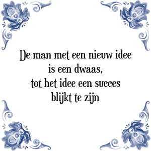 Spreuk De man met een nieuw idee
is een dwaas,
tot het idee een succes
blijkt te zijn