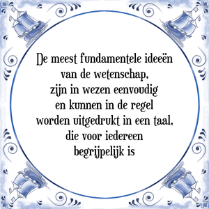 Spreuk De meest fundamentele ideeën
van de wetenschap,
zijn in wezen eenvoudig
en kunnen in de regel
worden uitgedrukt in een taal,
die voor iedereen
begrijpelijk is