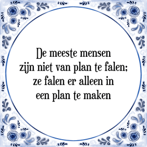 Spreuk De meeste mensen
zijn niet van plan te falen;
ze falen er alleen in
een plan te maken