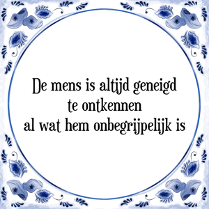 Spreuk De mens is altijd geneigd
te ontkennen
al wat hem onbegrijpelijk is