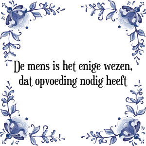 Spreuk De mens is het enige wezen,
dat opvoeding nodig heeft