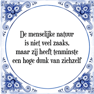 Spreuk De menselijke natuur
is niet veel zaaks,
maar zij heeft tenminste
een hoge dunk van zichzelf