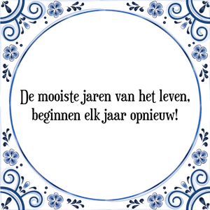 Spreuk De mooiste jaren van het leven,
beginnen elk jaar opnieuw!