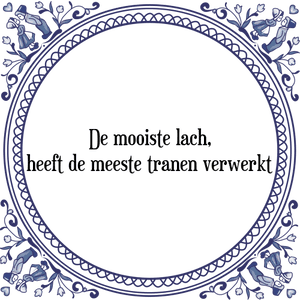 Spreuk De mooiste lach,
heeft de meeste tranen verwerkt