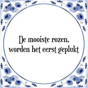 Spreuk De mooiste rozen,
worden het eerst geplukt