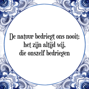 Spreuk De natuur bedriegt ons nooit;
het zijn altijd wij,
die onszelf bedriegen