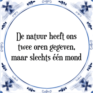 Spreuk De natuur heeft ons
twee oren gegeven,
maar slechts één mond