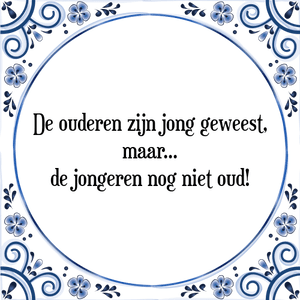 Spreuk De ouderen zijn jong geweest,
maar
de jongeren nog niet oud!