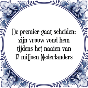 Spreuk De premier gaat scheiden;
zijn vrouw vond hem
tijdens het naaien van
17 miljoen Nederlanders