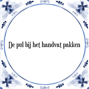 Spreuk De pul bij het handvat pakken