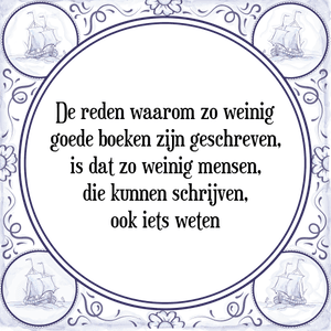 Spreuk De reden waarom zo weinig
goede boeken zijn geschreven,
is dat zo weinig mensen,
die kunnen schrijven,
ook iets weten