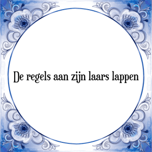 Spreuk De regels aan zijn laars lappen