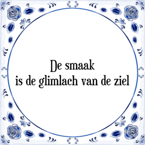 Spreuk De smaak
is de glimlach van de ziel