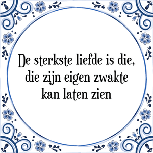 Spreuk De sterkste liefde is die,
die zijn eigen zwakte
kan laten zien