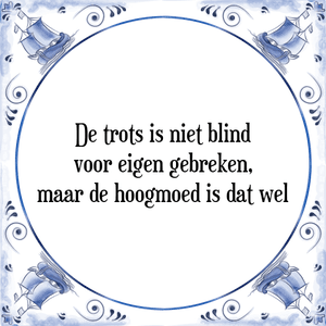 Spreuk De trots is niet blind
voor eigen gebreken,
maar de hoogmoed is dat wel