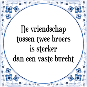 Spreuk De vriendschap
tussen twee broers
is sterker
dan een vaste burcht