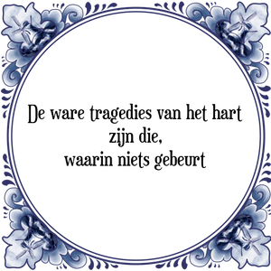 Spreuk De ware tragedies van het hart
zijn die,
waarin niets gebeurt