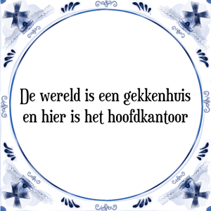 Spreuk De wereld is een gekkenhuis
en hier is het hoofdkantoor