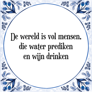 Spreuk De wereld is vol mensen,
die water prediken
en wijn drinken