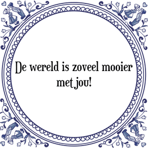 Spreuk De wereld is zoveel mooier
met jou!