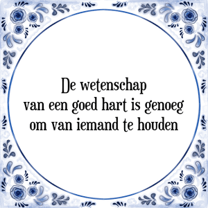 Spreuk De wetenschap
van een goed hart is genoeg
om van iemand te houden