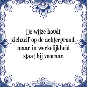 Spreuk De wijze houdt
zichzelf op de achtergrond,
maar in werkelijkheid
staat hij vooraan