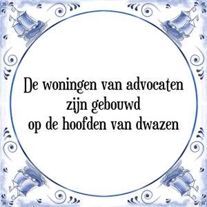 Spreuk De woningen van advocaten
zijn gebouwd
op de hoofden van dwazen